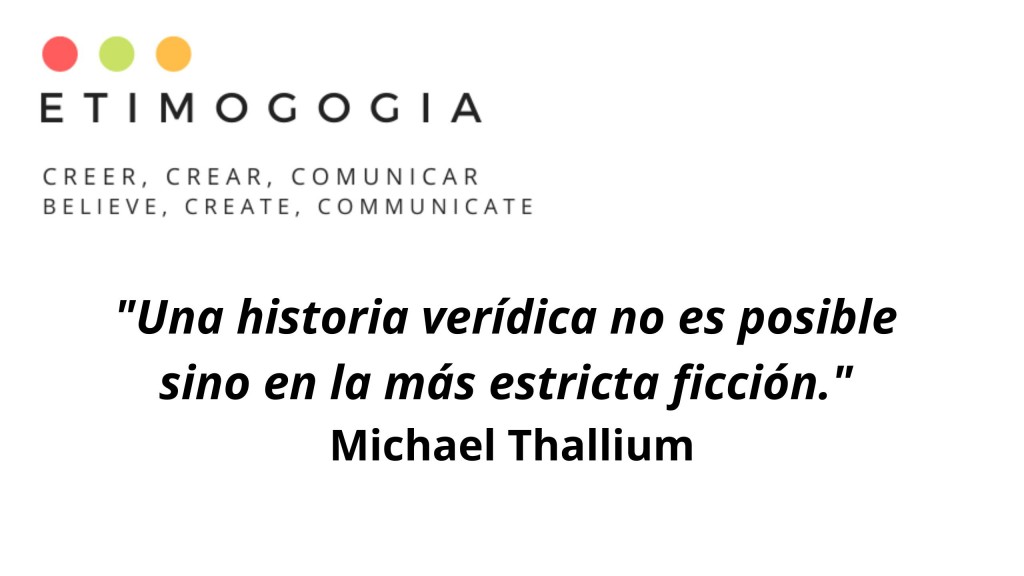 La historia verídica no es posible sino en la más estricta ficción. Michael Thallium